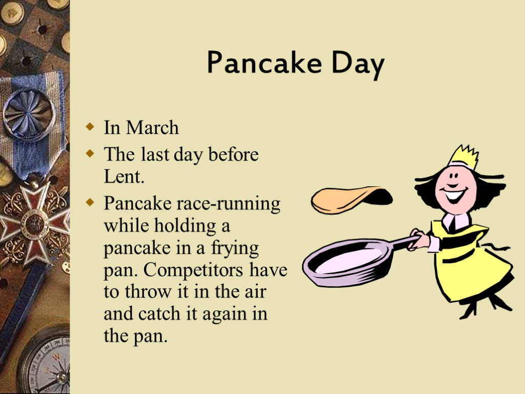 Pancake Day In March The last day before Lent. Pancake race-running while holding a